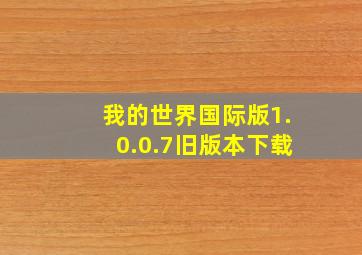 我的世界国际版1.0.0.7旧版本下载