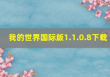 我的世界国际版1.1.0.8下载