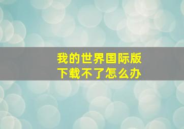 我的世界国际版下载不了怎么办