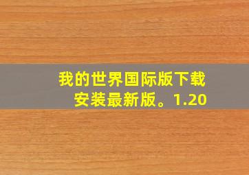 我的世界国际版下载安装最新版。1.20