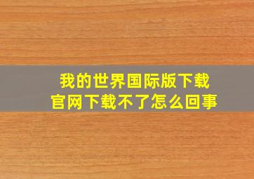 我的世界国际版下载官网下载不了怎么回事