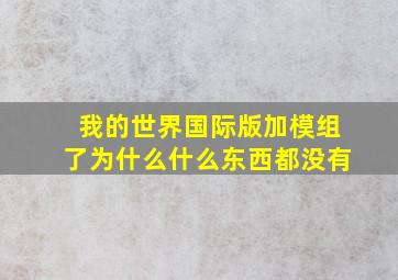 我的世界国际版加模组了为什么什么东西都没有