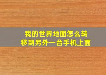 我的世界地图怎么转移到另外一台手机上面