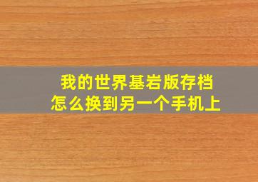 我的世界基岩版存档怎么换到另一个手机上