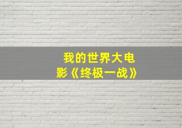 我的世界大电影《终极一战》