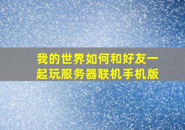 我的世界如何和好友一起玩服务器联机手机版