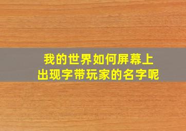 我的世界如何屏幕上出现字带玩家的名字呢