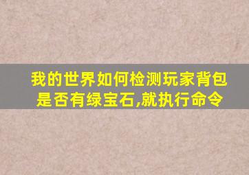 我的世界如何检测玩家背包是否有绿宝石,就执行命令