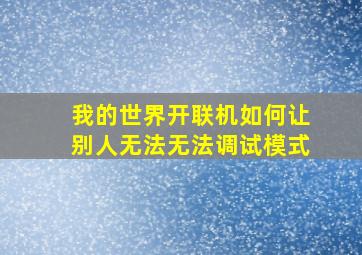 我的世界开联机如何让别人无法无法调试模式