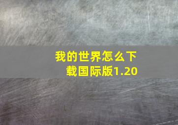 我的世界怎么下载国际版1.20