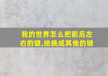 我的世界怎么把前后左右的键,给换成其他的键