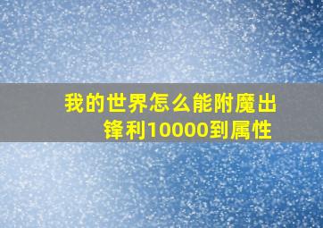 我的世界怎么能附魔出锋利10000到属性