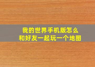 我的世界手机版怎么和好友一起玩一个地图