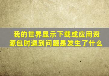 我的世界显示下载或应用资源包时遇到问题是发生了什么