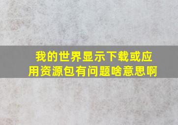 我的世界显示下载或应用资源包有问题啥意思啊