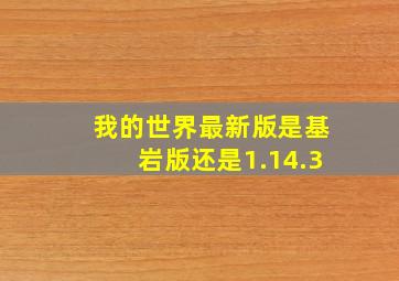 我的世界最新版是基岩版还是1.14.3