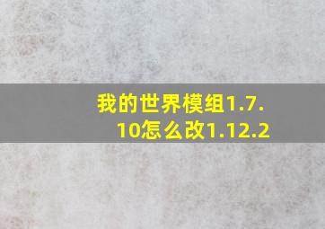 我的世界模组1.7.10怎么改1.12.2