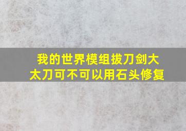 我的世界模组拔刀剑大太刀可不可以用石头修复