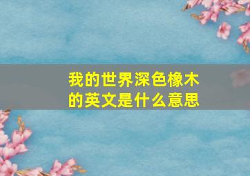 我的世界深色橡木的英文是什么意思