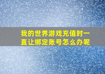 我的世界游戏充值时一直让绑定账号怎么办呢