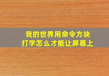 我的世界用命令方块打字怎么才能让屏幕上