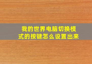 我的世界电脑切换模式的按键怎么设置出来