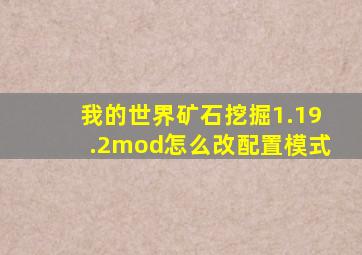 我的世界矿石挖掘1.19.2mod怎么改配置模式