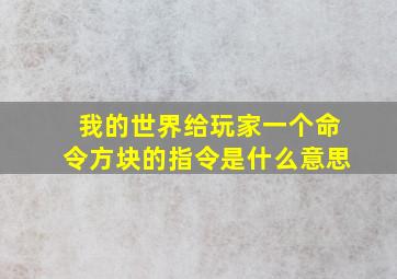 我的世界给玩家一个命令方块的指令是什么意思