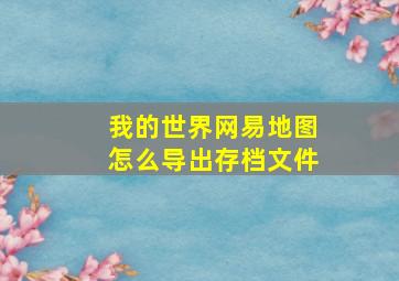 我的世界网易地图怎么导出存档文件