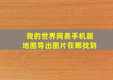 我的世界网易手机版地图导出图片在哪找到