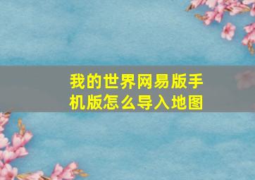 我的世界网易版手机版怎么导入地图