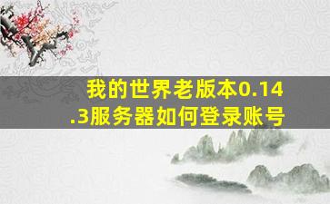 我的世界老版本0.14.3服务器如何登录账号