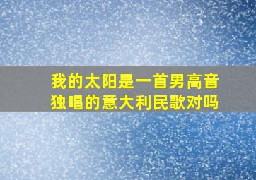 我的太阳是一首男高音独唱的意大利民歌对吗