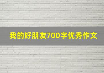 我的好朋友700字优秀作文