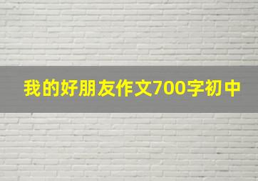 我的好朋友作文700字初中