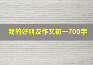 我的好朋友作文初一700字