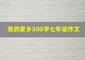 我的家乡500字七年级作文