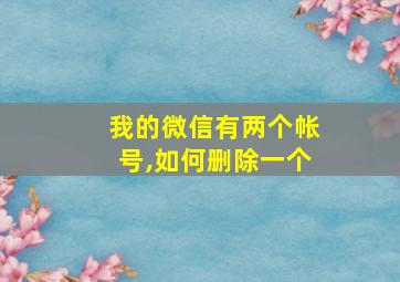 我的微信有两个帐号,如何删除一个