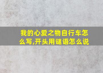 我的心爱之物自行车怎么写,开头用谜语怎么说