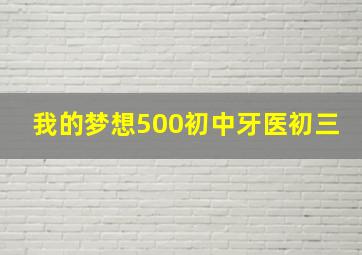 我的梦想500初中牙医初三