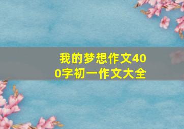 我的梦想作文400字初一作文大全