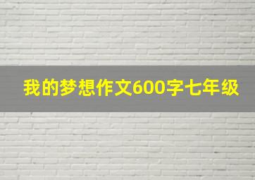 我的梦想作文600字七年级