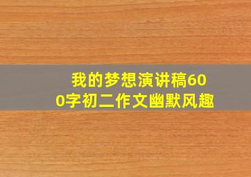 我的梦想演讲稿600字初二作文幽默风趣