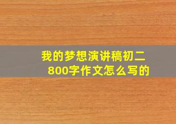 我的梦想演讲稿初二800字作文怎么写的