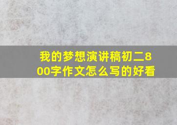 我的梦想演讲稿初二800字作文怎么写的好看