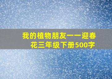 我的植物朋友一一迎春花三年级下册500字