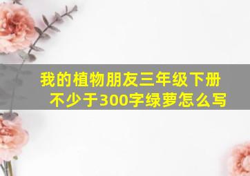 我的植物朋友三年级下册不少于300字绿萝怎么写