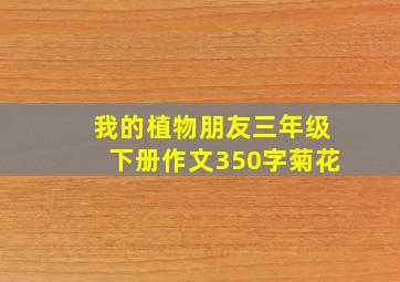 我的植物朋友三年级下册作文350字菊花