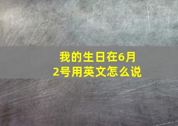 我的生日在6月2号用英文怎么说