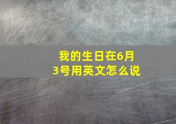 我的生日在6月3号用英文怎么说